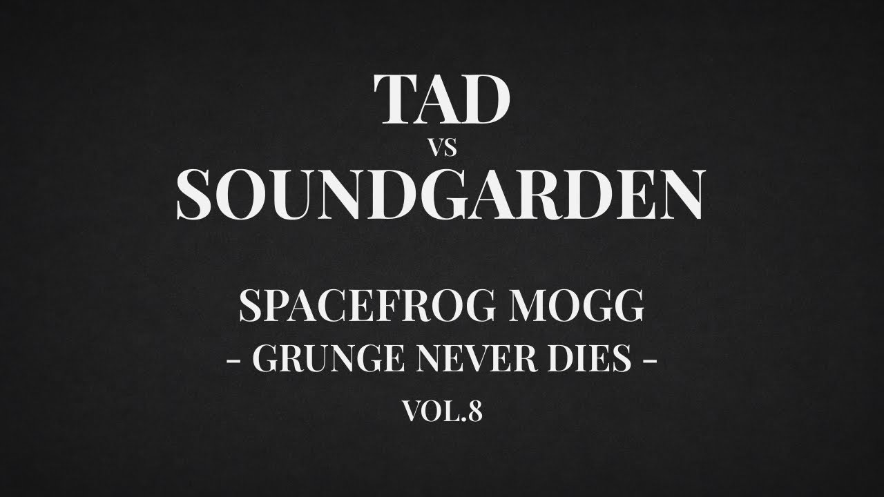 Tad vs Soundgarden – Heavy Seattle Grunge | Spacefrog Mogg