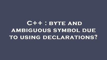 C++ : byte and ambiguous symbol due to using declarations?