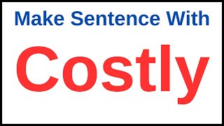 Make Sentence Of Costly | Costly In A Sentence | Costly Make Sentence | Make Sentence With Costly