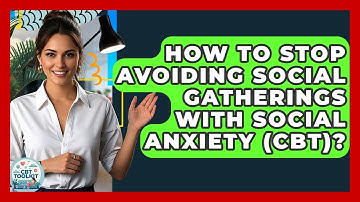 How To Stop Avoiding Social Gatherings With Social Anxiety (CBT)? - CBT Toolkit