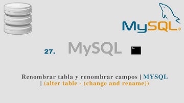 27. Renombrar tabla y renombrar campos | MYSQL | (alter table - (change and rename))