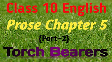 Class 10 English Prose Chapter 5 | Torch Bearers {Part~2} | W M Ryburn | UP Board Exam