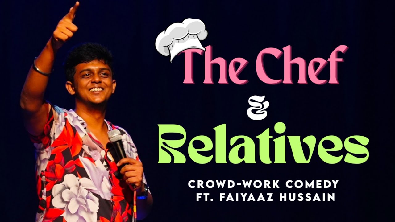 The Chef, Relatives & Lessons from the Love pros Crowdwork comedy ft. Faiyaaz Hussain