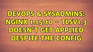 DevOps & SysAdmins: nginx 1.15.10 - TLSv1.3 doesn't get applied despite the config