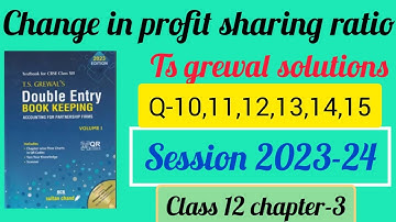 TSGREWAL SOLUTIONS | Q10,11,12,13,14,15 | SESSION 2023-24 | CLASS12 | CH3 | CHANGE IN PSR | GOODWILL