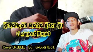 KENANGAN MASA KECILKU (Laoneis Band) - Versi UKULELE Senar 3 Cover By Si-Budi Kecil.