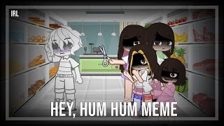 Hey, Hum Hum Meme || Gacha Club || Irl || Ft.My mother and sisters ||