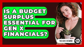 Is A Budget Surplus Essential For Gen X Financials? - The Gen X Rewind