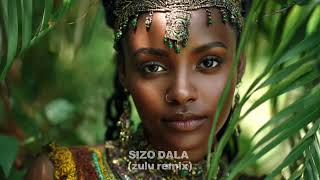 Sizo Dala zulu Remix