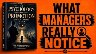 The Psychology of Promotion: What Managers Notice That Employees Never Say Out Loud | Audiobook