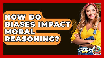 How Do Biases Impact Moral Reasoning? - Childhood Education Zone