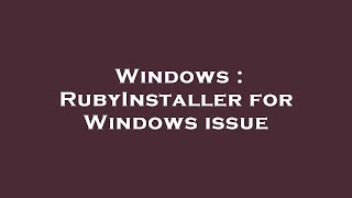 Windows : RubyInstaller for Windows issue