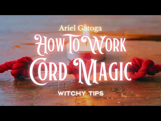How To Work Cord Magic - Witchy Tips with Ariel Ga...