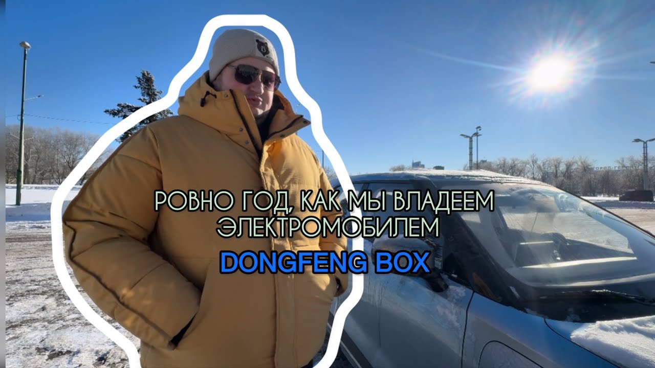 РОВНО ГОД, КАК МЫ ВЛАДЕЕМ ЭЛЕКТРОМОБИЛЕМ DONGFENG BOX | Что мы прошли вместе с электромобилем за год