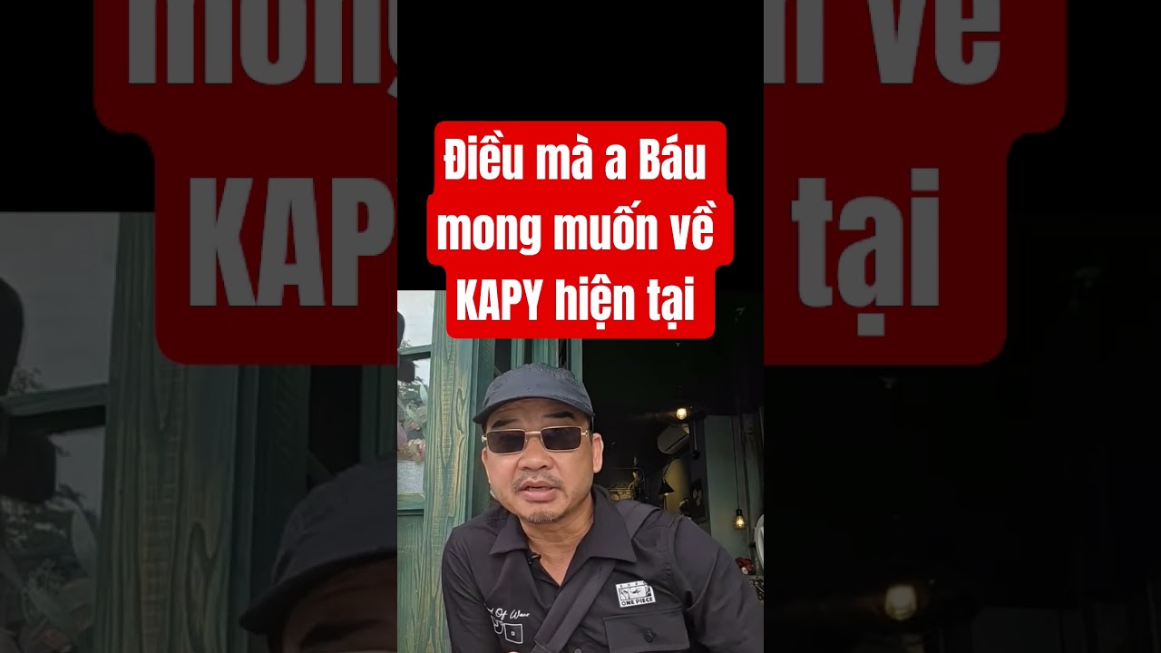 Điều mà a Báu mong muốn về KAPY hiện tại 