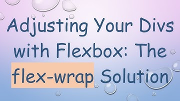 Adjusting Your Divs with Flexbox: The flex-wrap Solution