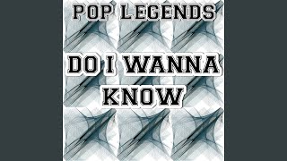 Do I Wanna Know - Pop Legends