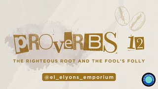 PROVERBS 12 - THE RIGHTEOUS ROOT & THE FOOL’s FOLL