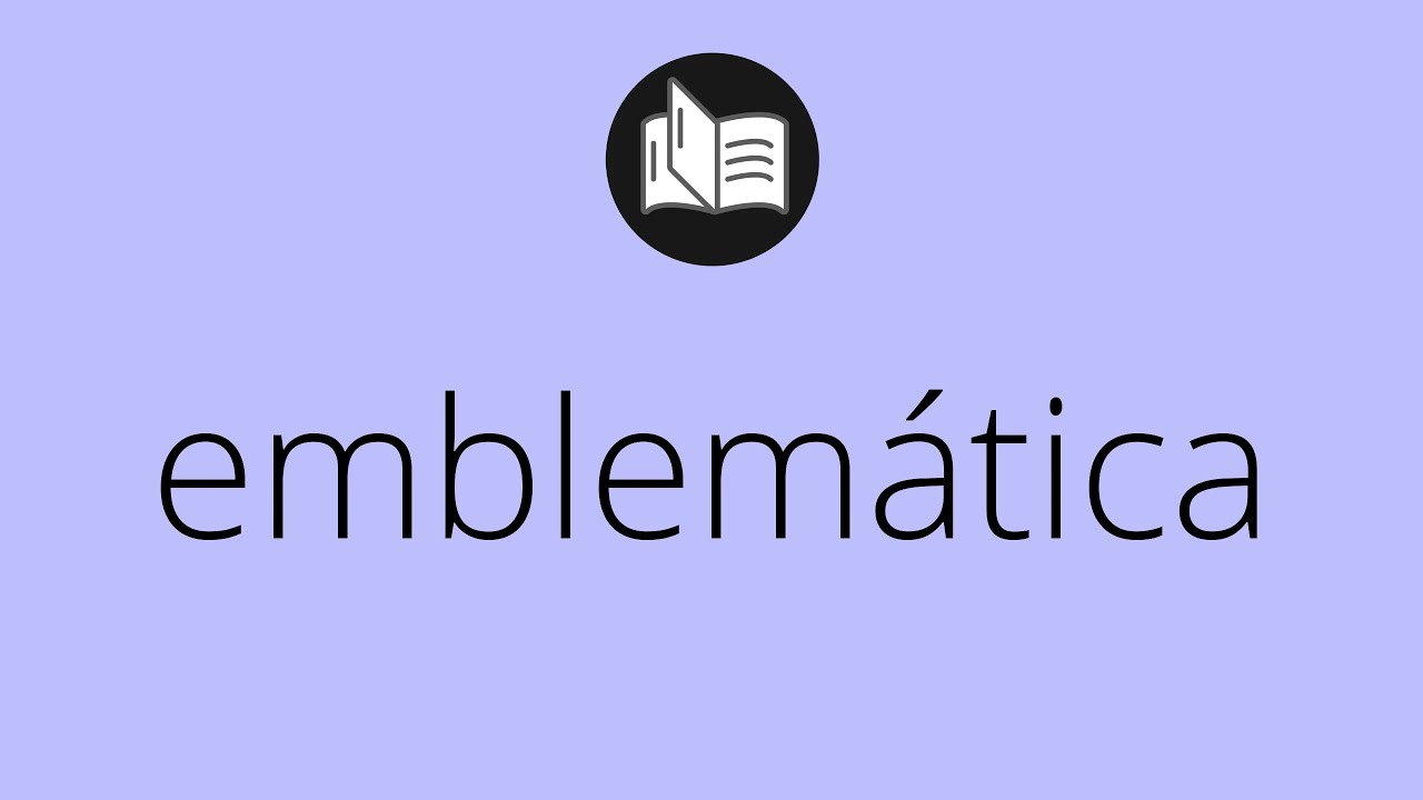 Que significa EMBLEMÁTICA • emblemática SIGNIFICADO • emblemática ...
