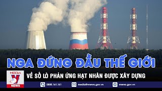 Nga là quốc gia xây dựng nhiều lò phản ứng hạt nhân nhất thế giới - Tin thế giới - VNews