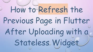 How to Refresh the Previous Page in Flutter After Uploading with a Stateless Widget