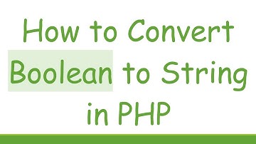How to Convert Boolean to String in PHP