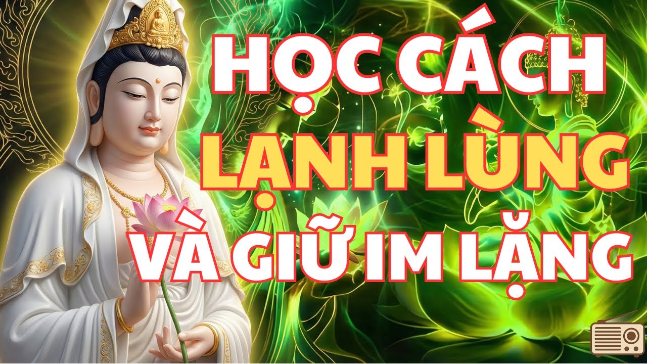 Lời Phật Dạy Nửa Đời Sau, Học Lạnh Lùng Và Biết Im Lặng Đúng Lúc | Chạm Radio Tử Tế