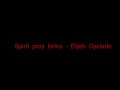 Spirit pray lyrics - Elijah Oyelade Mp3 Song