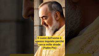 Il cuore dell'uomo è spesso inquieto perché cerca mille strade (Padre Pio)