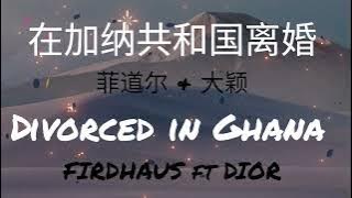 菲道尔 & 大颖 (Duet)  - 在加納共和國離婚 | FIRDHAUS & DIOR - Divorce in Ghana-Lyric PINYIN English Translation