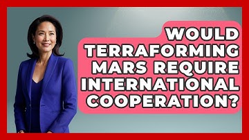Would Terraforming Mars Require International Cooperation? - Profiles in Politics