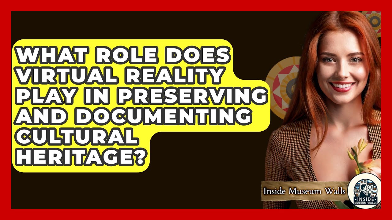 What Role Does Virtual Reality Play in Preserving and Documenting Cultural Heritage?
