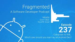 Fragmented Podcast Episode #237: Compose vs XML – Which one should you learn as an Android Dev? Net Worth