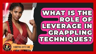 What Is the Role of Leverage in Grappling Techniques? - Fighting Arts Lab