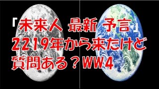 『未来人 最新 予言』2219年から来たけど質問ある?WW4にも言及!