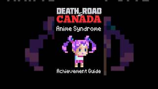 Anime Syndrome | #deathroadtocanada achievement guide