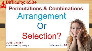 GMAT P&C - Arrangement or Selection? Can you spot? 2 confusing permutations combinations examples