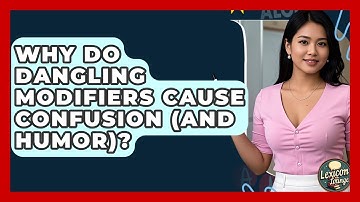 Why Do Dangling Modifiers Cause Confusion (and Humor)? - Lexicon Lounge