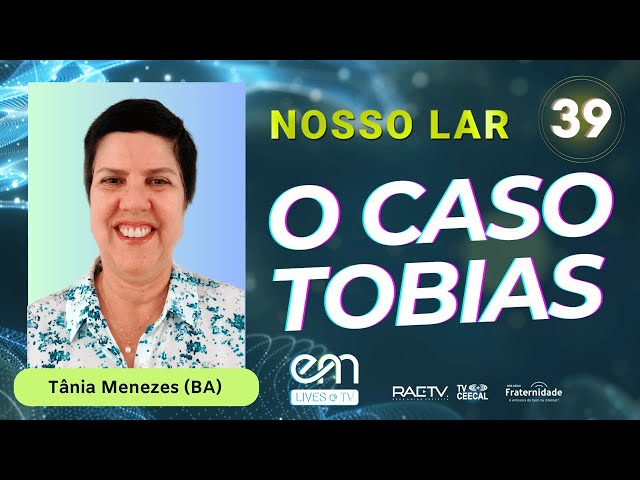 #39 NOSSO LAR – Capítulo 38 – O CASO TOBIAS | Tânia Menezes (BA)