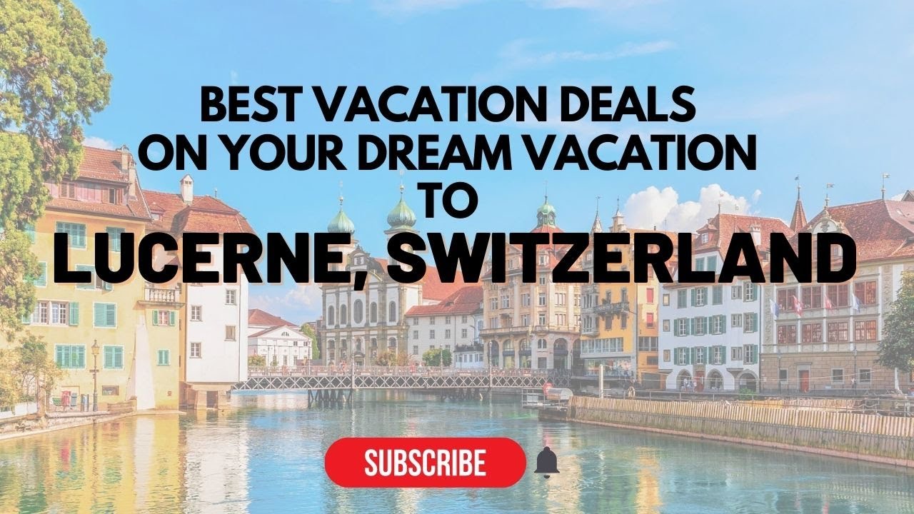 MySittiVacations || Best Vacation Deals on Your Dream Vacation to Lucerne, Switzerland