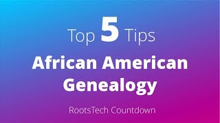 Top 5 Tips on African American Genealogy from RootsTech Classes