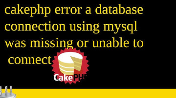 cakephp error a database connection using mysql was missing or unable to connect