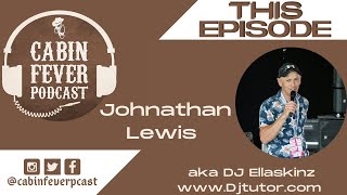 Cabin Fever Podcast with Johnathan Lewis aka (Dj Ellaskins)