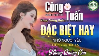 LK Ca Nhạc Xưa CÔNG TUẤN 2024 - Nhạc Vàng Hải Ngoại Bất Hủ TOÀN BÀI HAY Gây Nghiện Nghe Là Mê