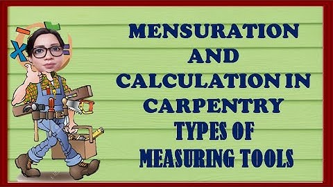 MENSURATION AND CALCULATION TYPES OF MEASURING TOOLS IN CARPENTRY