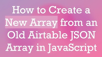 How to Create a New Array from an Old Airtable JSON Array in JavaScript