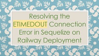 Resolving the ETIMEDOUT Connection Error in Sequelize on Railway Deployment Content