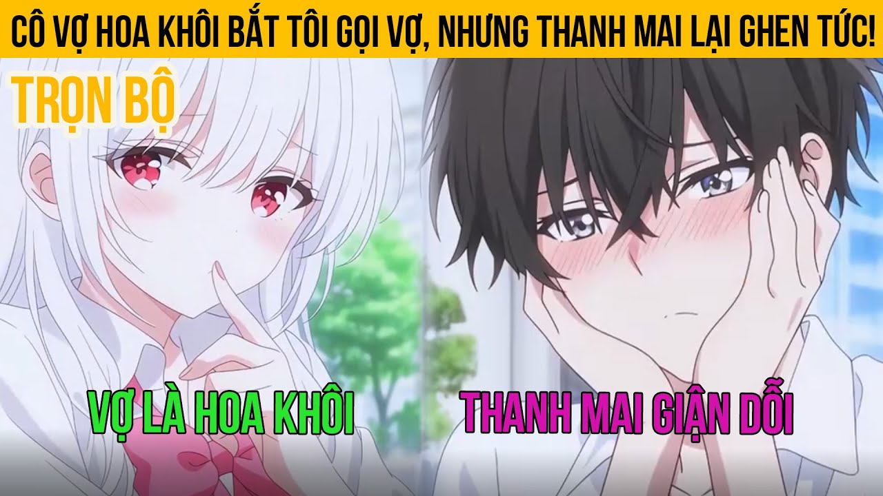 Cô Vợ Hoa Khôi Bắt Tôi Gọi Vợ, Nhưng Thanh Mai Lại Ghen Tức! Trọn Bộ