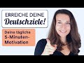 Erreiche deine Deutschziele mit dieser 5-Minuten-Motivation zum Deutschlernen und Deutschsprechen!