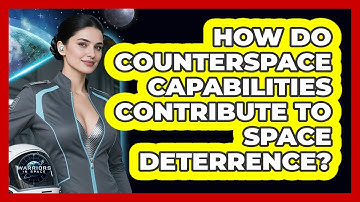 How Do Counterspace Capabilities Contribute To Space Deterrence? - Warriors In Space